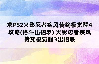 求PS2火影忍者疾风传终极觉醒4攻略(格斗出招表) 火影忍者疾风传究极觉醒3出招表